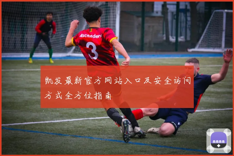 凯发最新官方网站入口及安全访问方式全方位指南