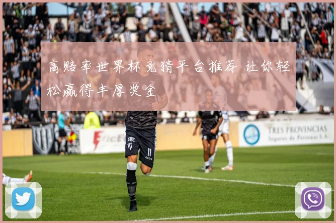高赔率世界杯竞猜平台推荐 让你轻松赢得丰厚奖金