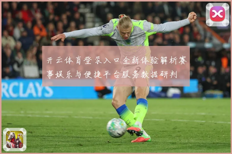 开云体育登录入口全新体验解析赛事娱乐与便捷平台服务数据研判