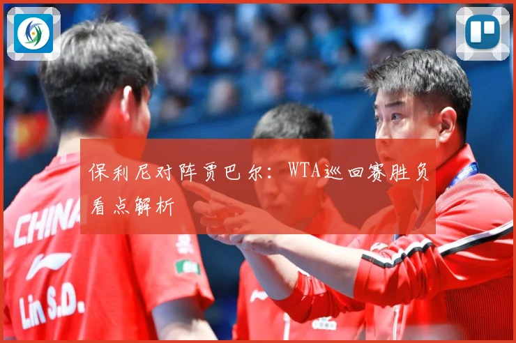 保利尼对阵贾巴尔：WTA巡回赛胜负看点解析