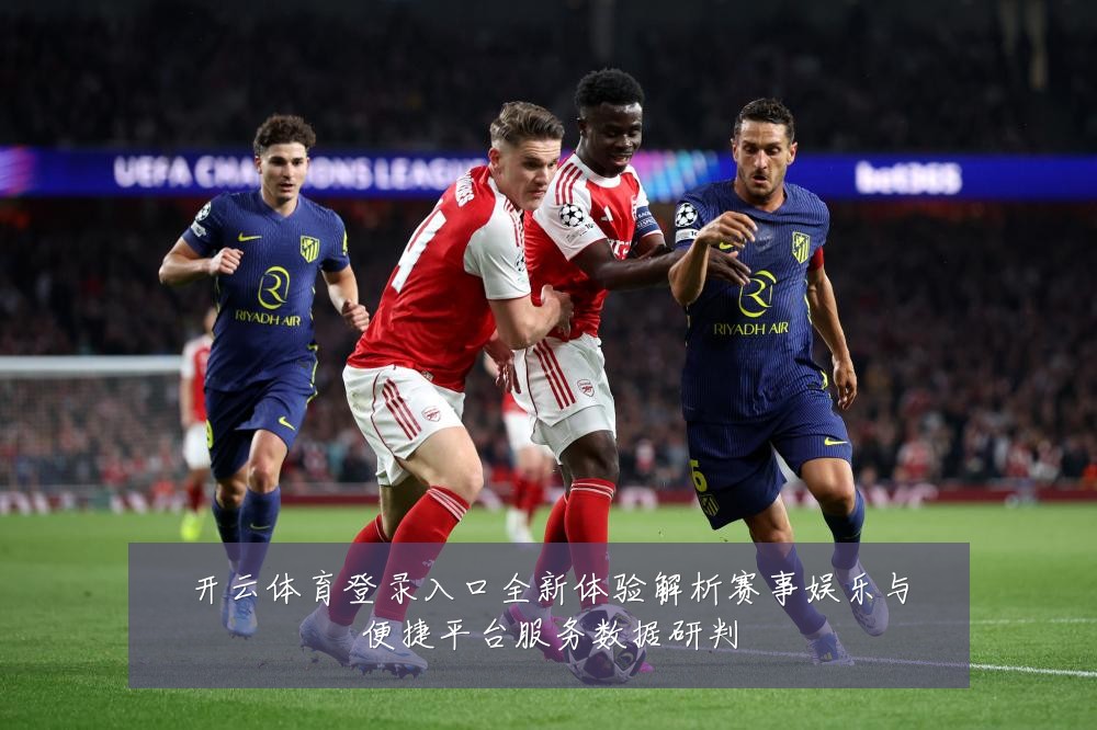 开云体育登录入口全新体验解析赛事娱乐与便捷平台服务数据研判